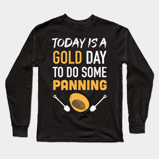 Today is a GOLD day to do some panning / Gold Miner Digger  / Treasure Hunting / gold panning gift idea / panning presernt Long Sleeve T-Shirt by Anodyle